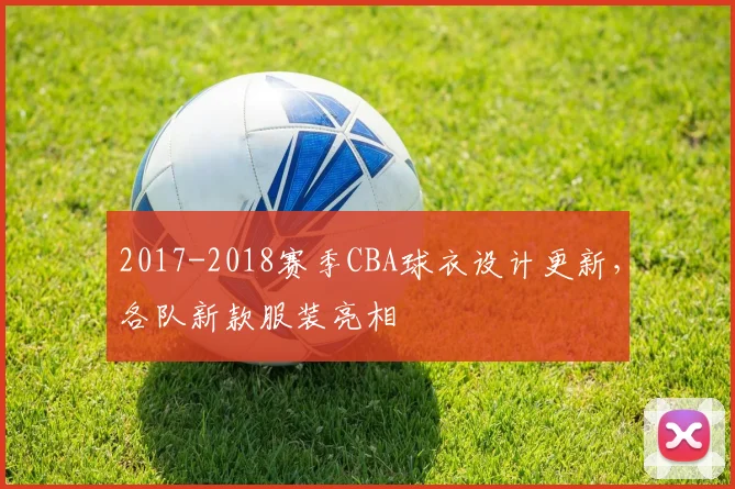 2017-2018赛季CBA球衣设计更新，各队新款服装亮相